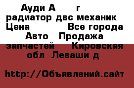 Ауди А4/1995г 1,6 adp радиатор двс механик › Цена ­ 2 500 - Все города Авто » Продажа запчастей   . Кировская обл.,Леваши д.